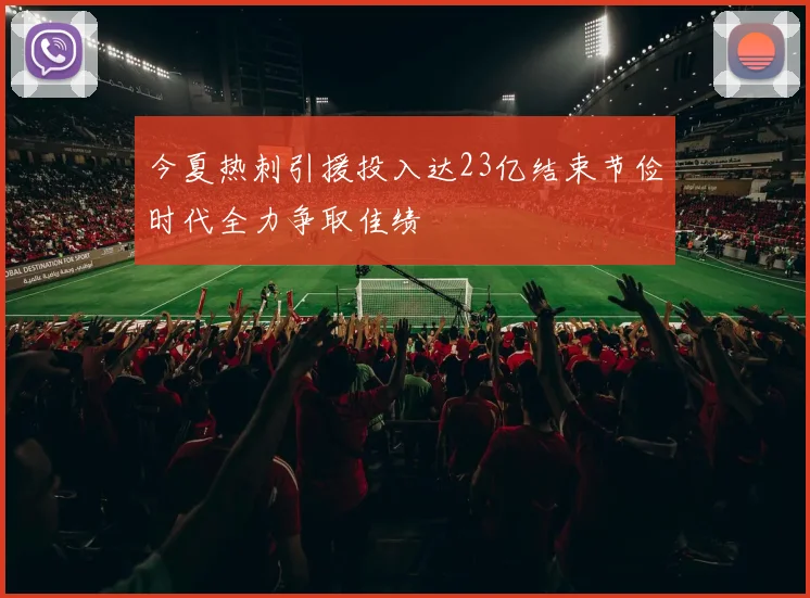 今夏热刺引援投入达23亿结束节俭时代全力争取佳绩